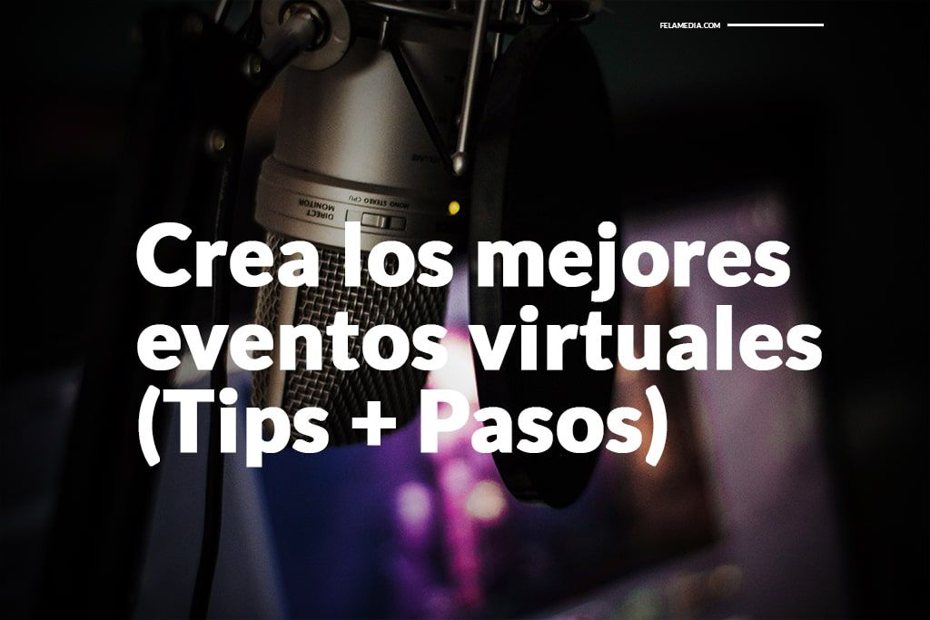 Crea los mejores eventos virtuales (Tips + Pasos)